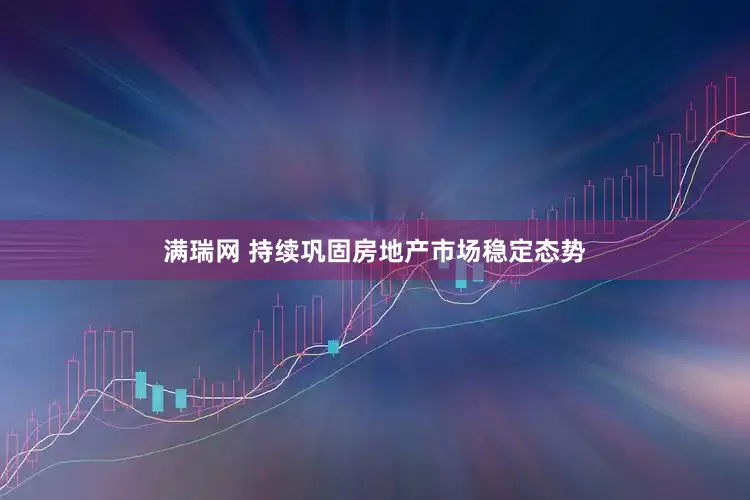 满瑞网 持续巩固房地产市场稳定态势